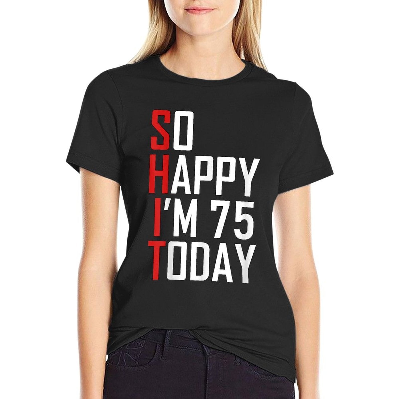 So Happy I'm 75 Gag Seventy Five Bday Funny 75th Birthday  Tagless Design T-Shirt