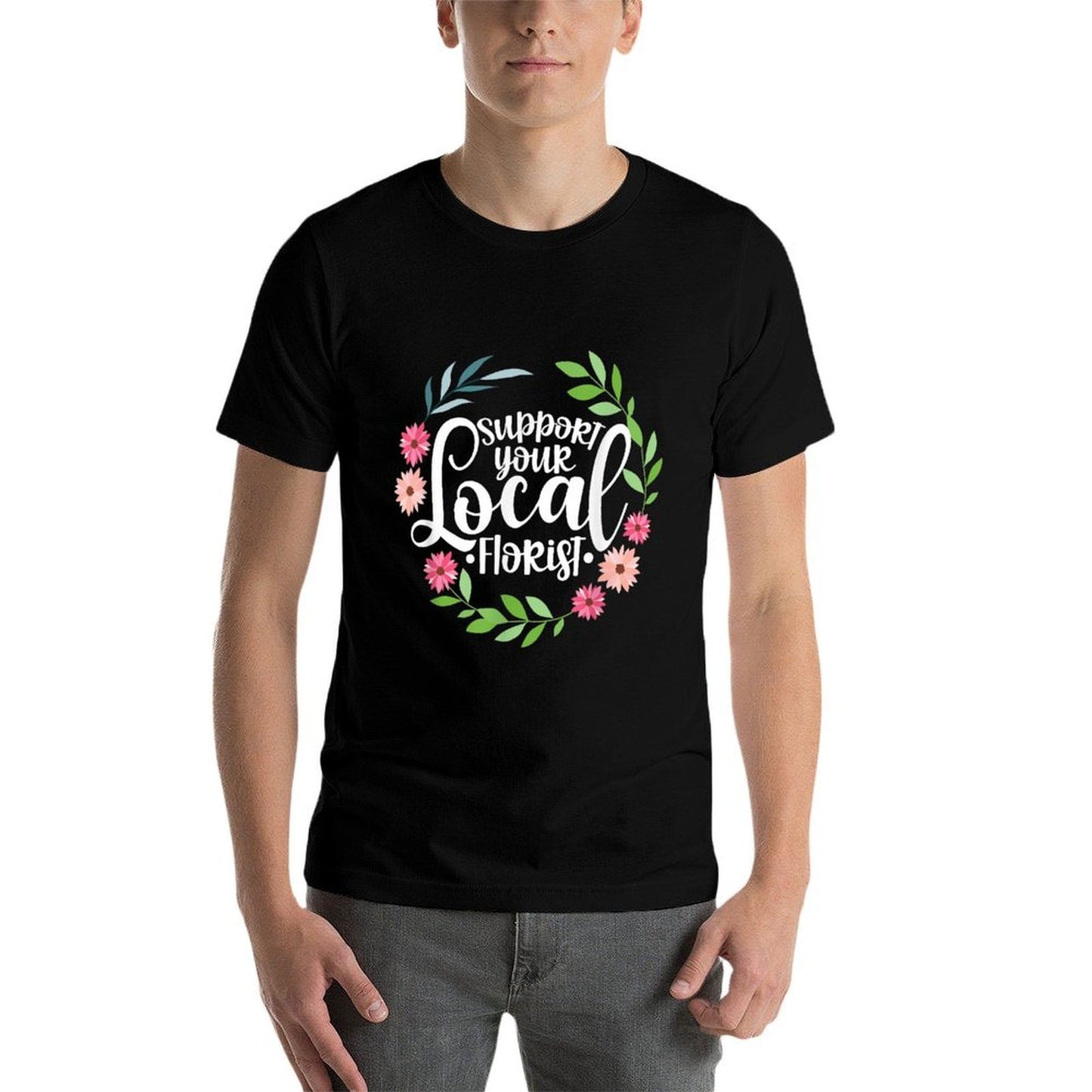 Support Your Local Florist Florist Shop Flower Spring Cotton T-Shirt