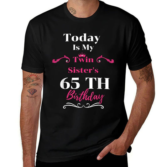 Today Is My Twin Sister's 65th Birthday So Happiness Comfortable T-Shirt