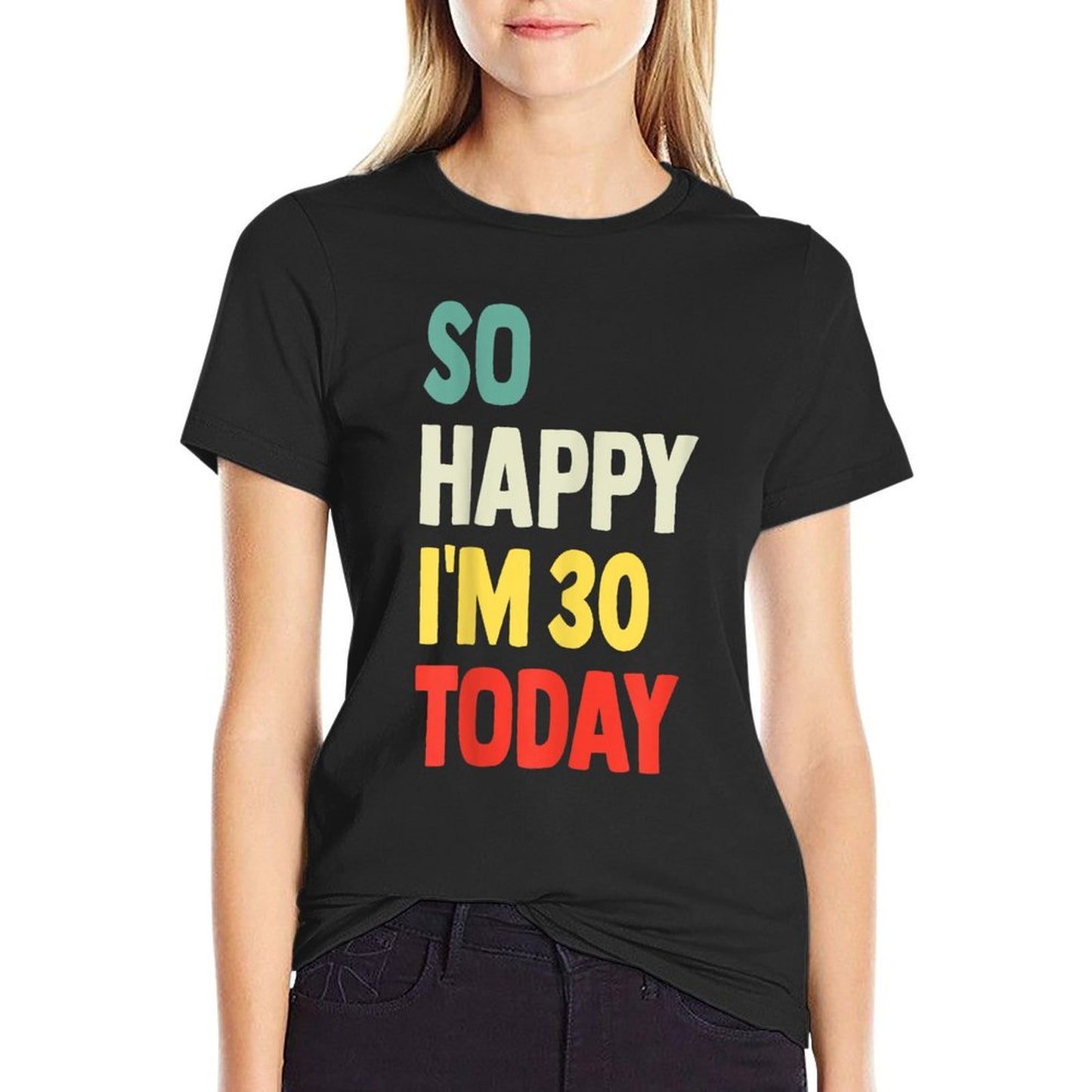 So Happy I'm 30 Today Funny 30th Birthday  Odor-resistant T-Shirt