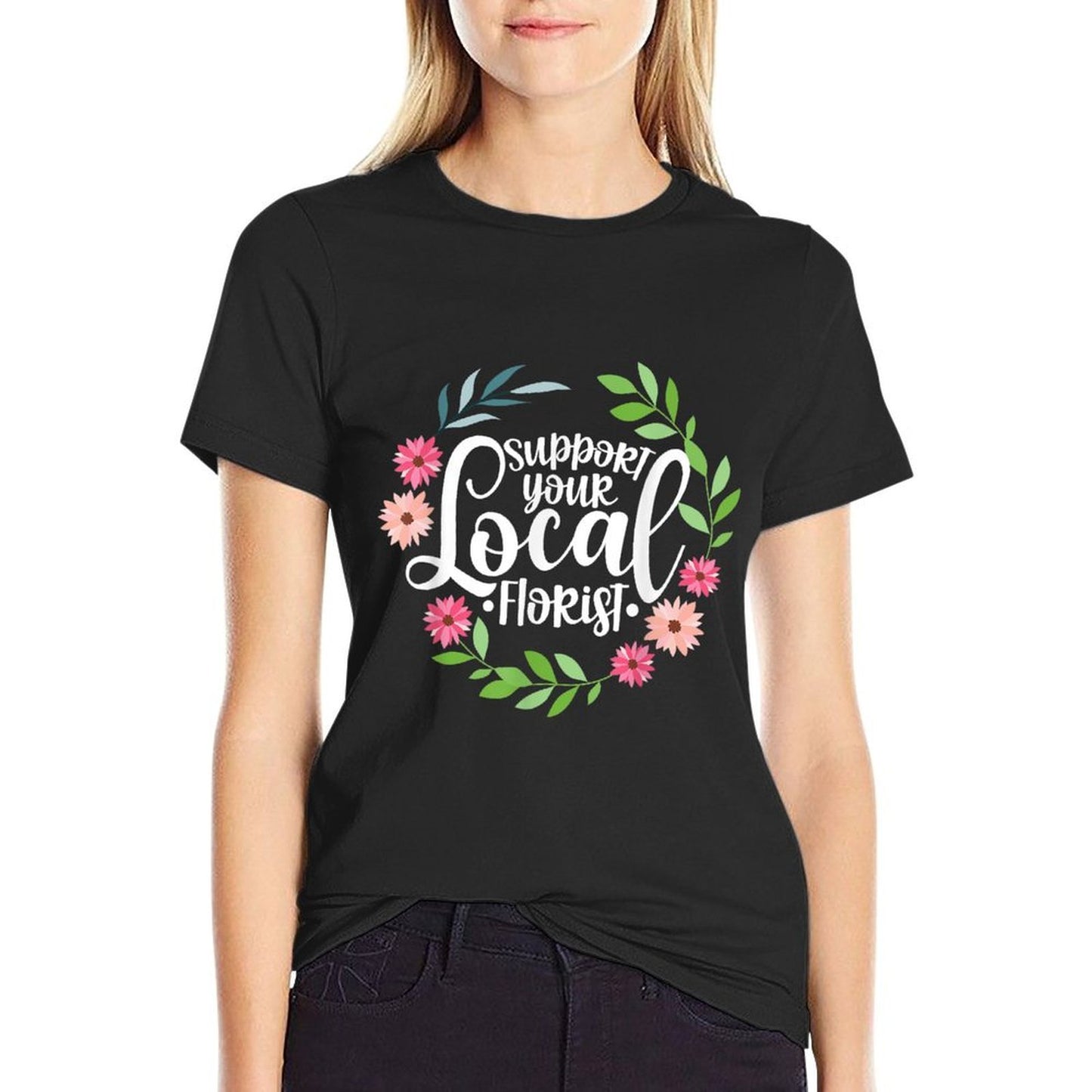 Support Your Local Florist Florist Shop Flower Spring Cotton T-Shirt