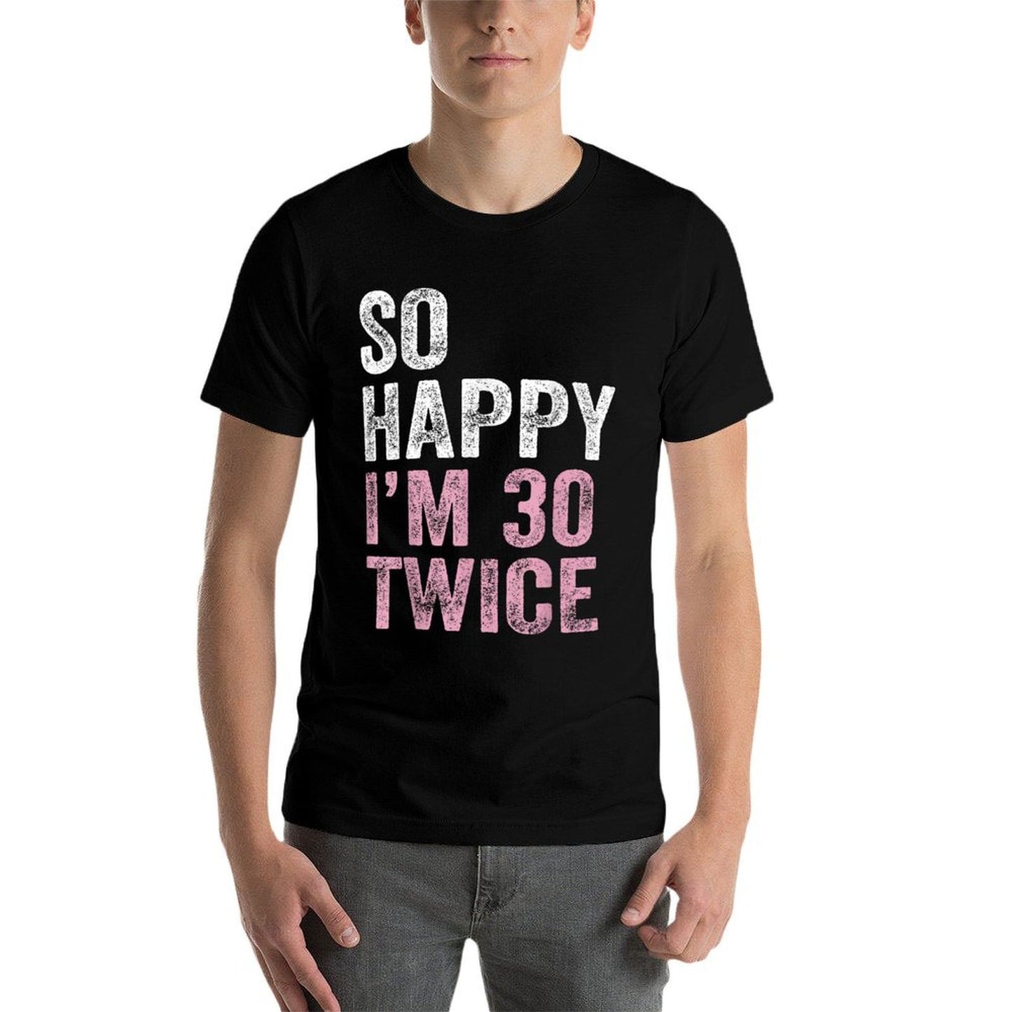 So Happy I'm 30 Twice Funny 30th Birthday  Affordable Price T-Shirt