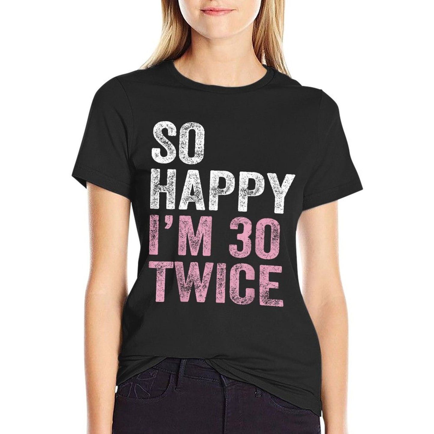 So Happy I'm 30 Twice Funny 30th Birthday  Affordable Price T-Shirt