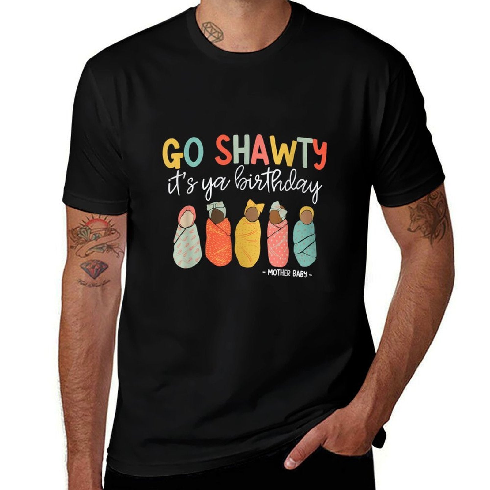 Women Go Shawty It's Ya Birthday Mother Baby Nurse MBU  Durable T-Shirt