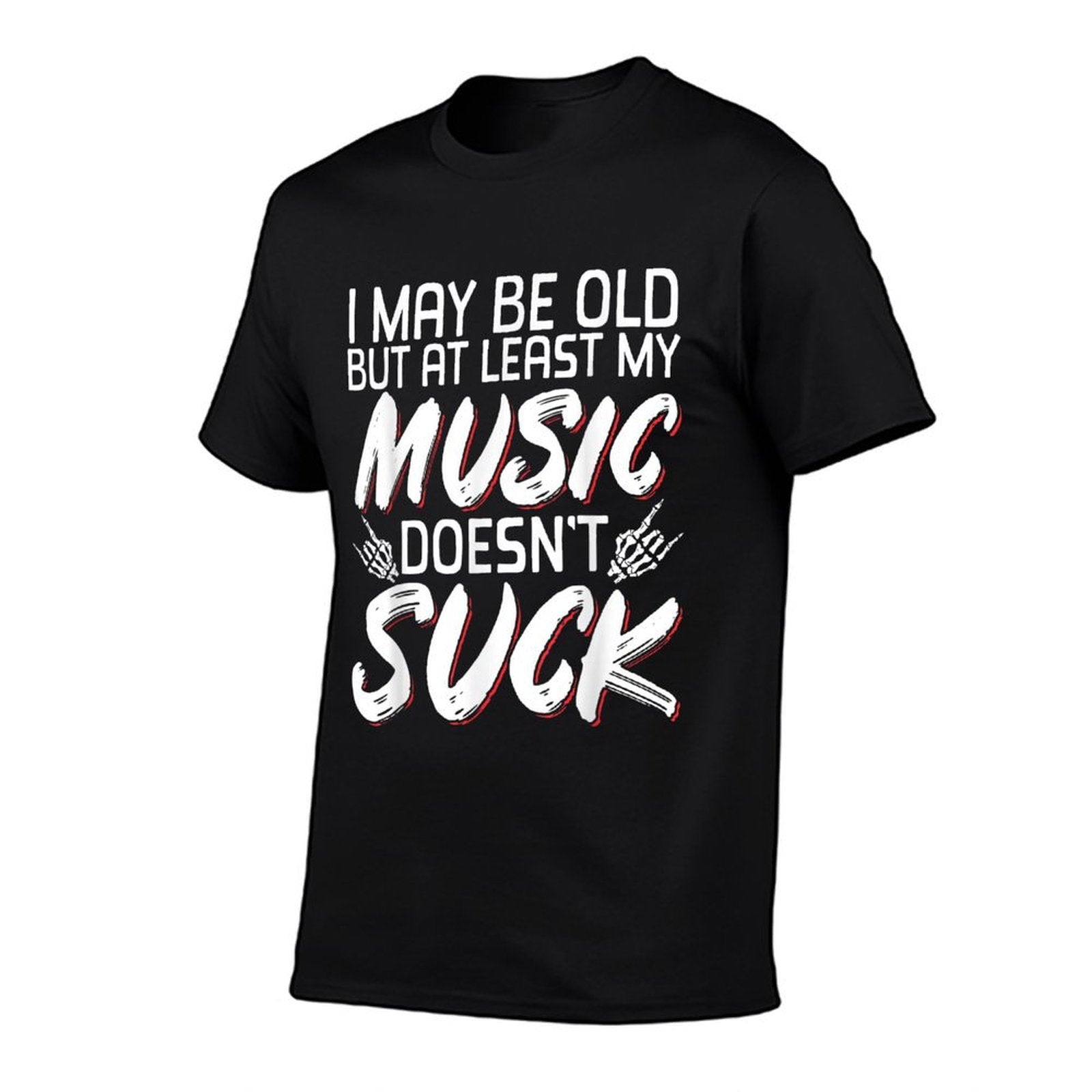 I May Be Old But At Least My Music Doesnt Suck Comfortable T-Shirt