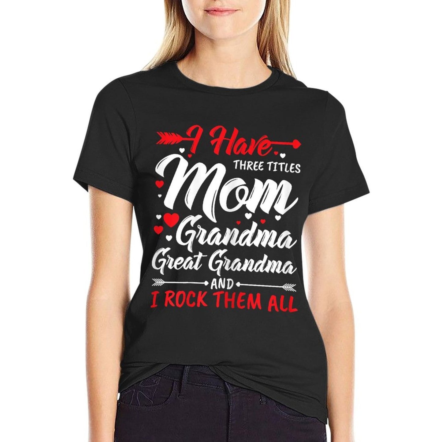 Womens I Have Three Titles Mom Grandma Great Grandma And Rock Them Easy-care T-Shirt