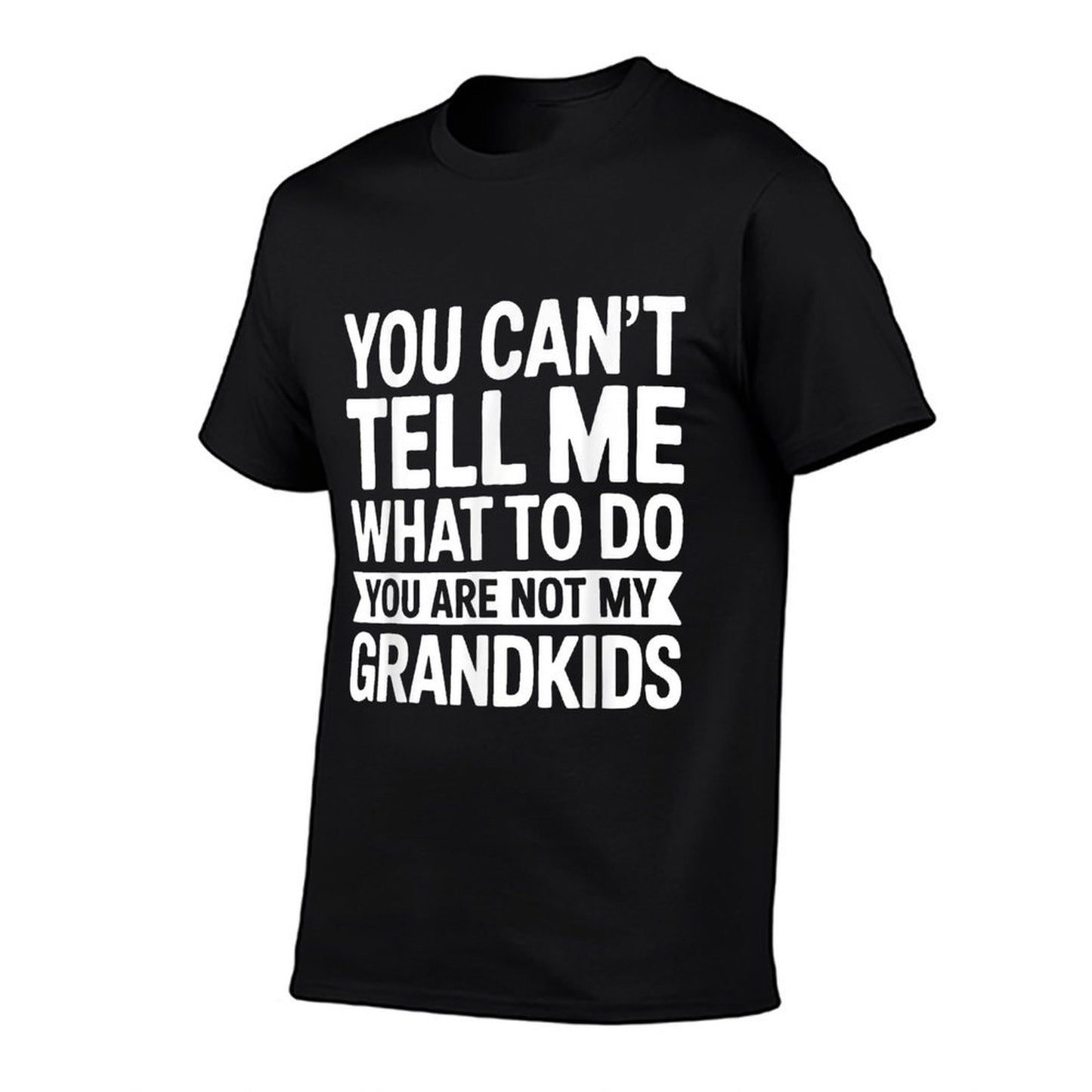 You Cant Tell Me What To Do You Are Not My GrandKids Odor-resistant T-Shirt