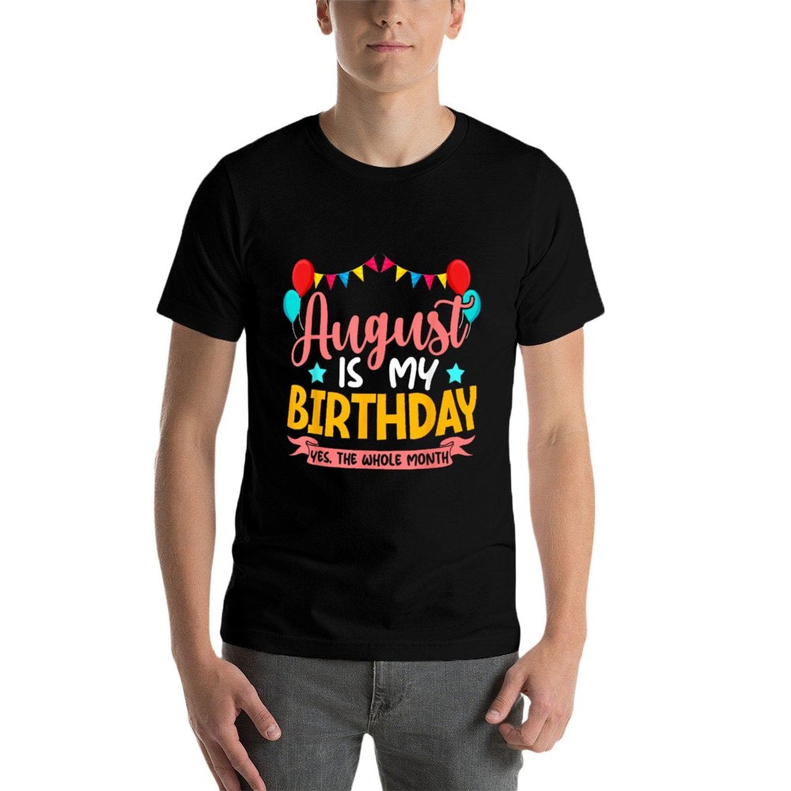 August Is My Birthday Yes The Whole Month Birthday Comfortable T-Shirt