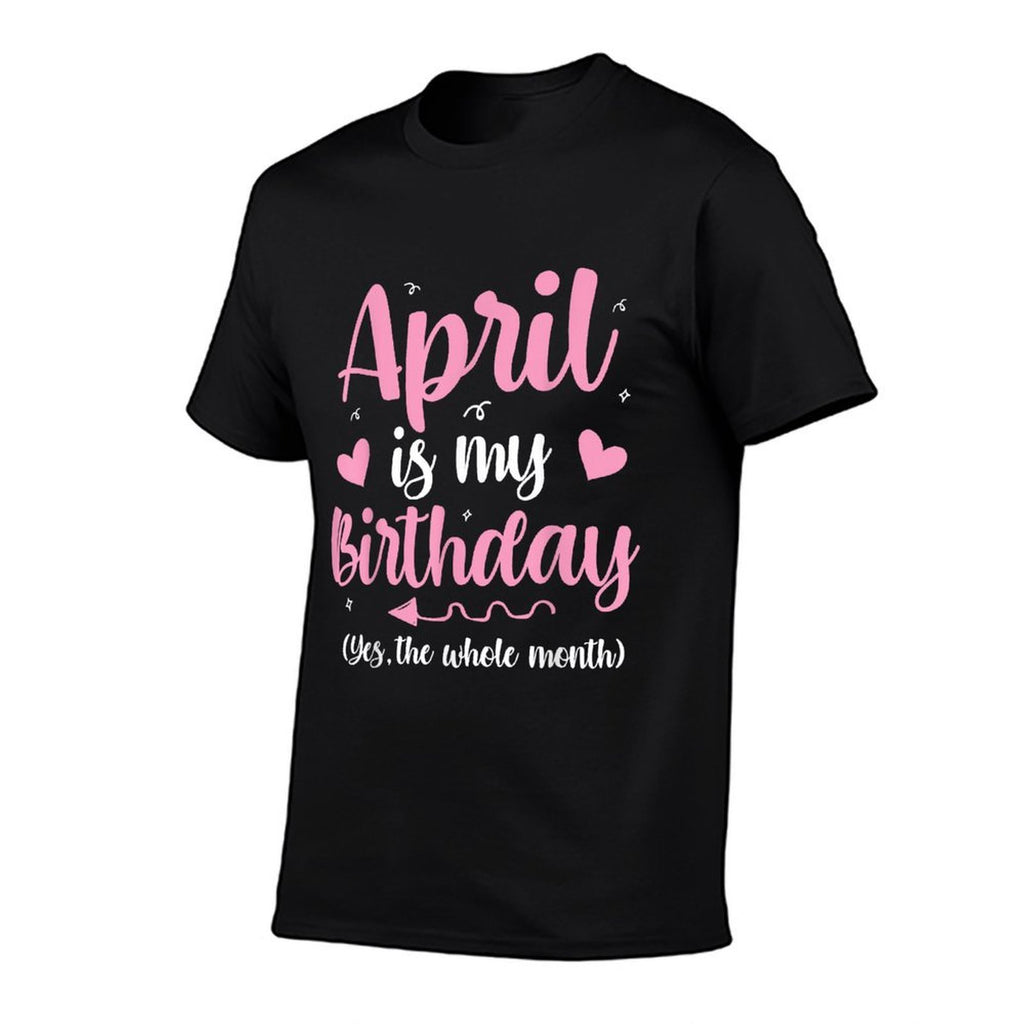 April Is My Birthday Yes The Whole Month Birthday Women Kids  Durable T-Shirt