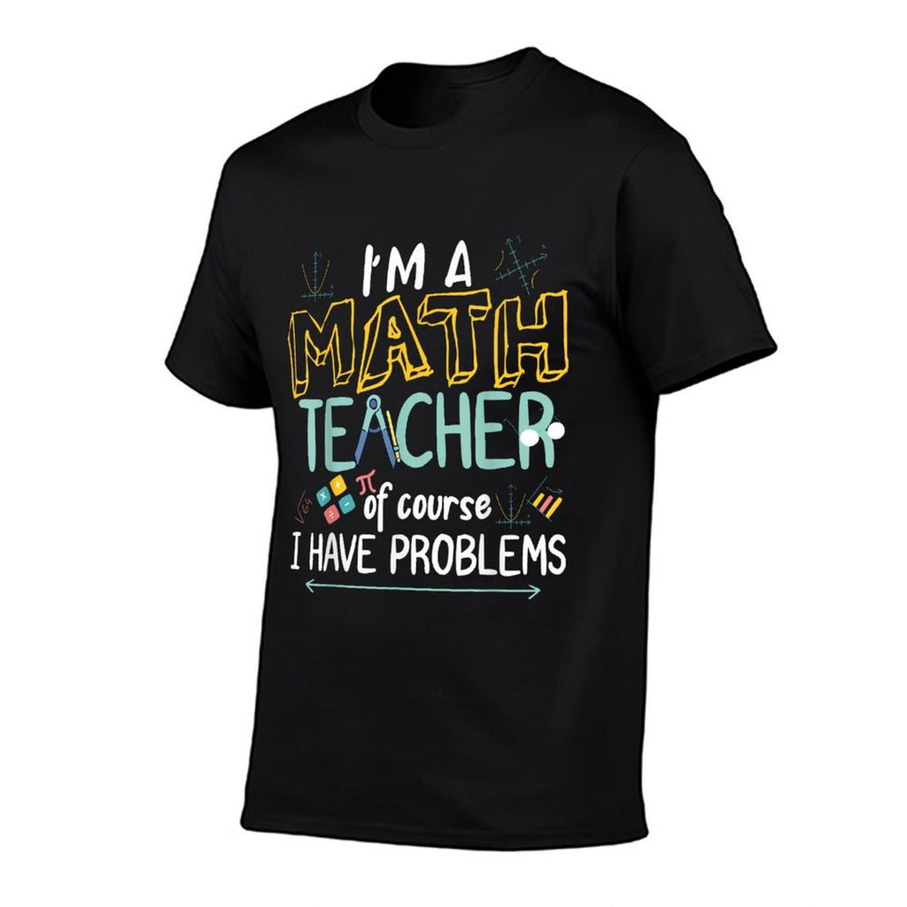 Im A Math Teacher Of Course I Have Problems  Classic T-Shirt