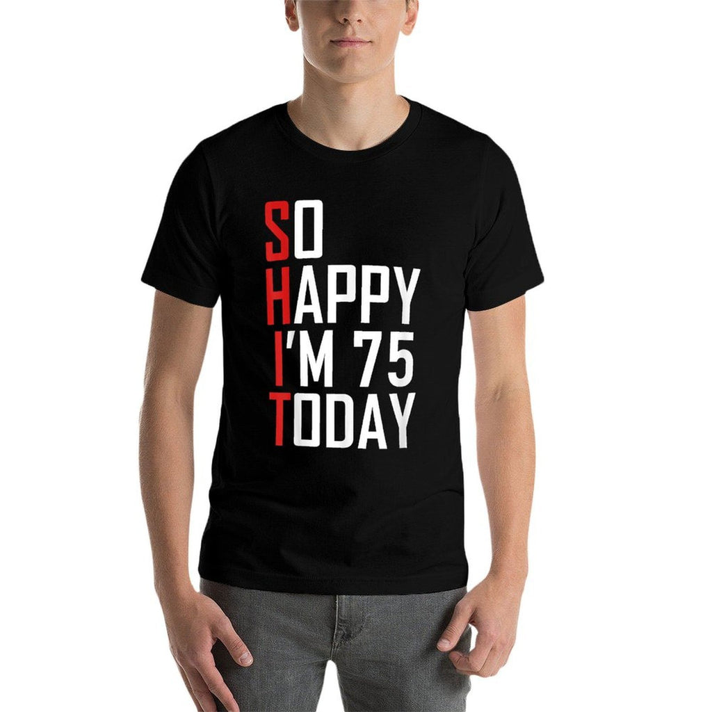 So Happy I'm 75 Gag Seventy Five Bday Funny 75th Birthday  Tagless Design T-Shirt