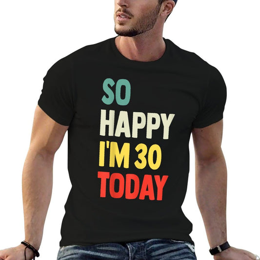 So Happy I'm 30 Today Funny 30th Birthday  Odor-resistant T-Shirt