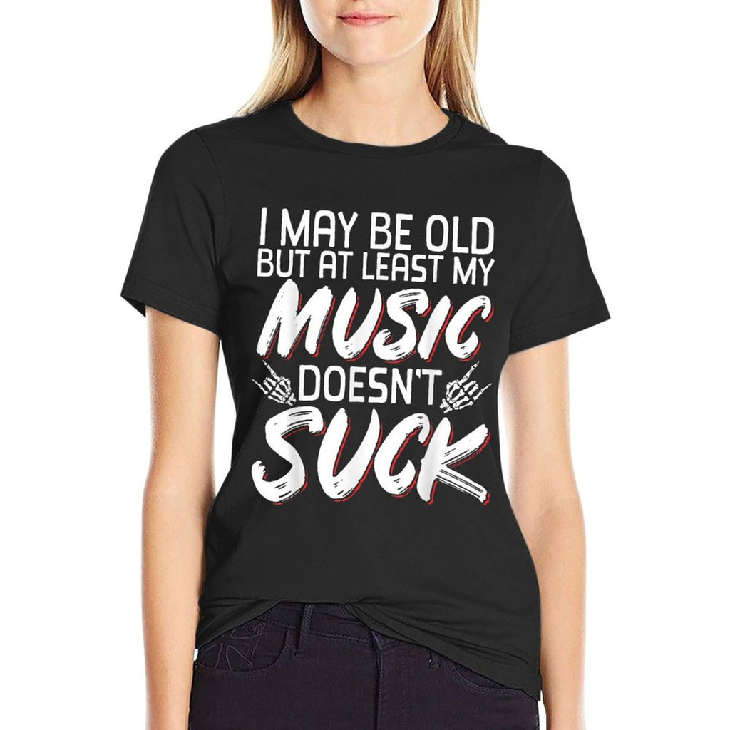 I May Be Old But At Least My Music Doesnt Suck Comfortable T-Shirt