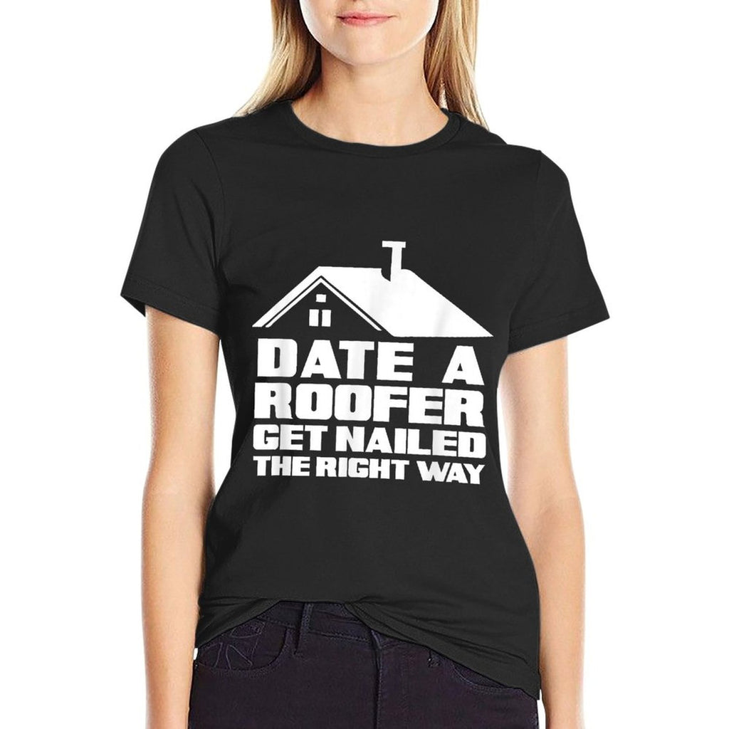 Date A Roofer Get Nailed Right Away - Funny Roofer  Relaxed-fit T-Shirt