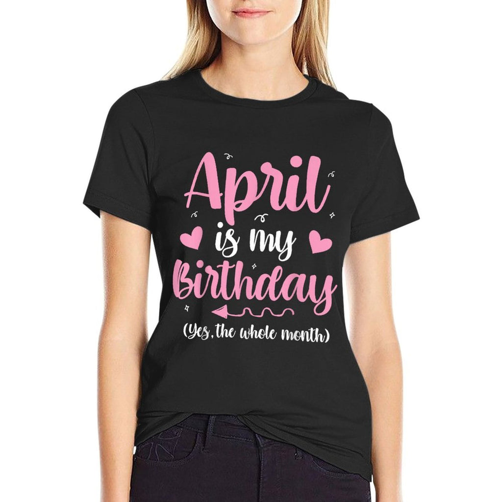 April Is My Birthday Yes The Whole Month Birthday Women Kids  Durable T-Shirt