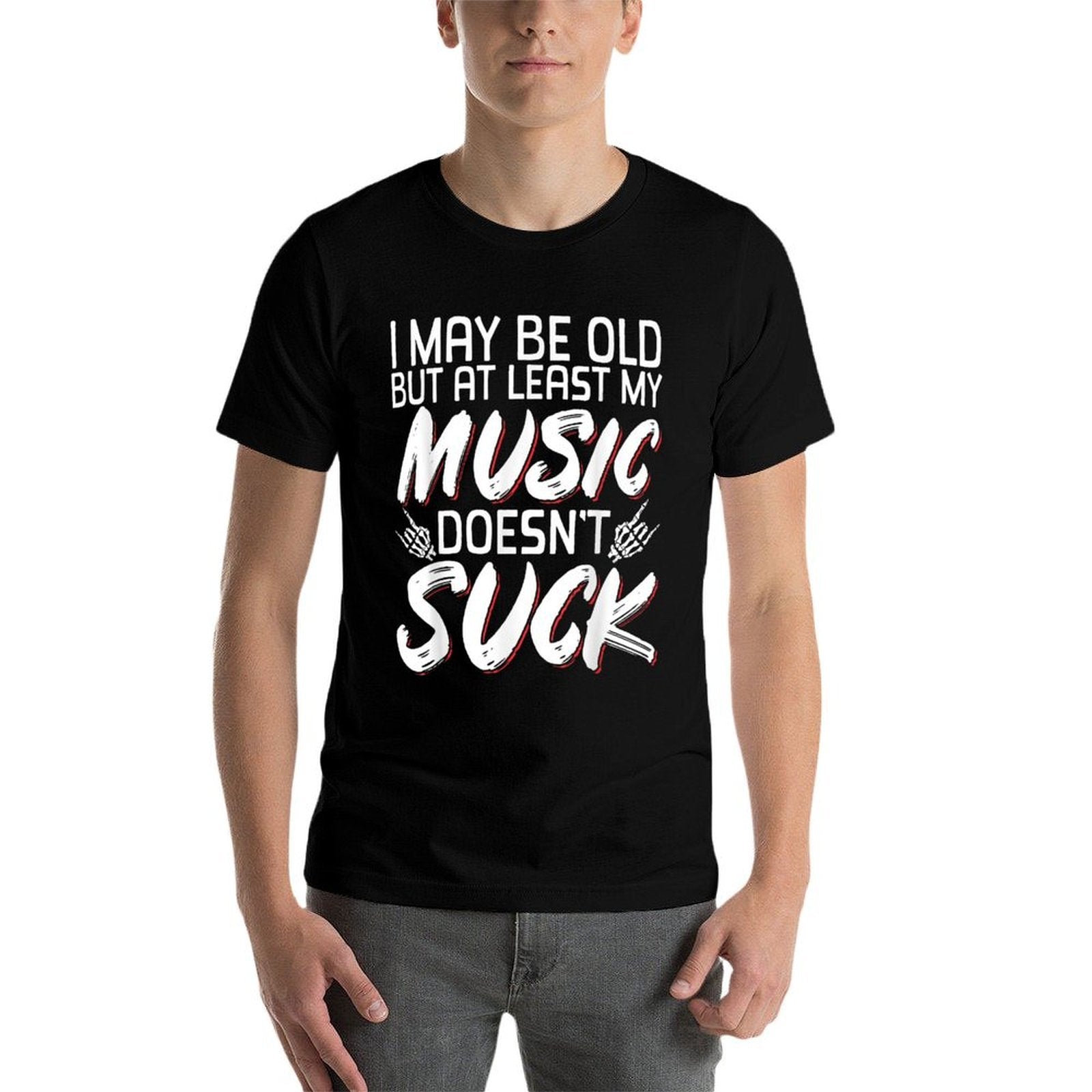 I May Be Old But At Least My Music Doesnt Suck Comfortable T-Shirt
