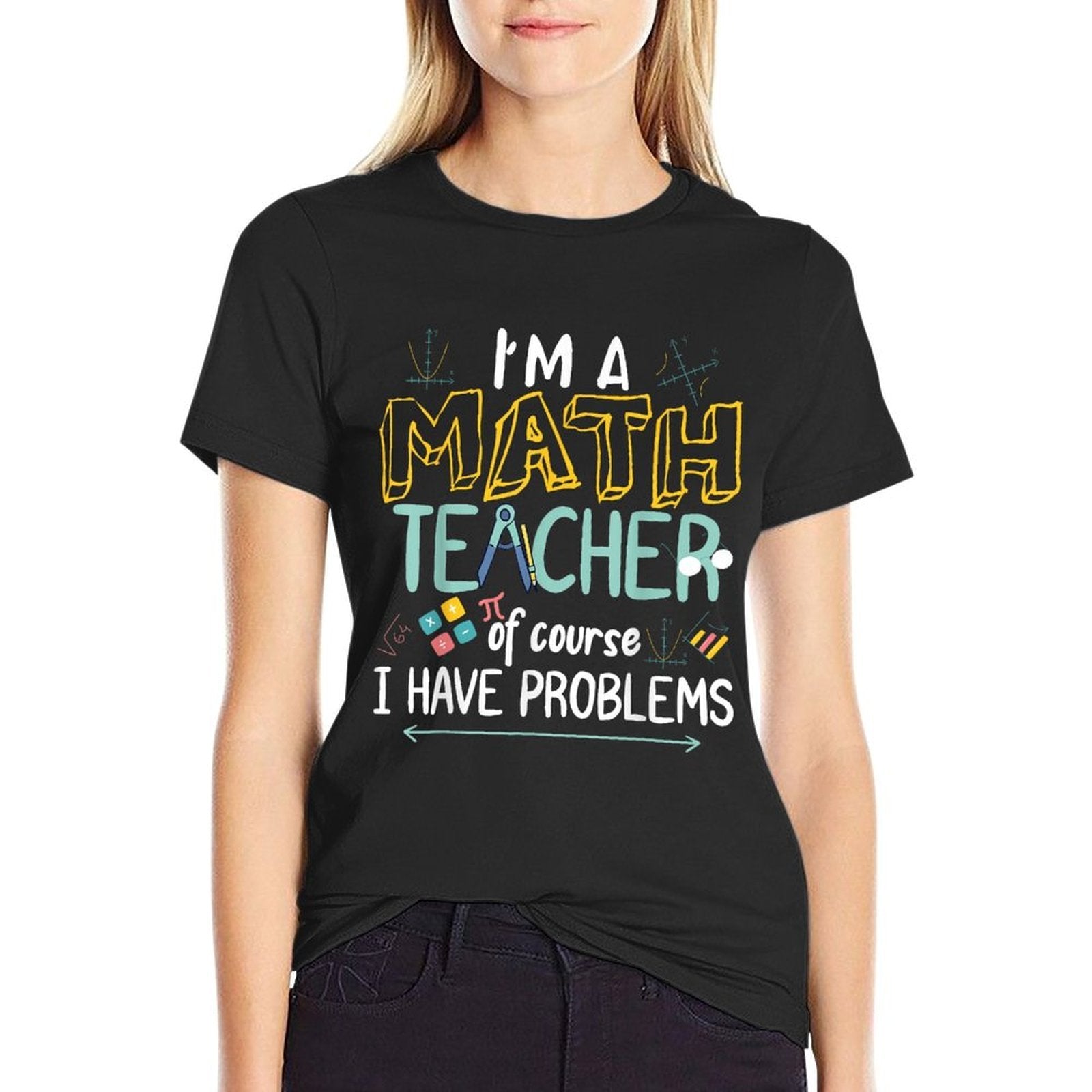 Im A Math Teacher Of Course I Have Problems  Classic T-Shirt