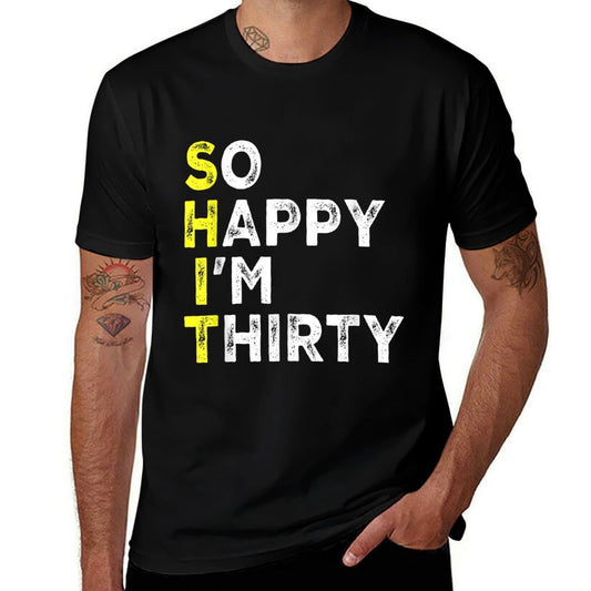 So Happy I'm Thirty 30 Year Old Bday Gag Funny 30th Birthday  High-quality Stitching T-Shirt