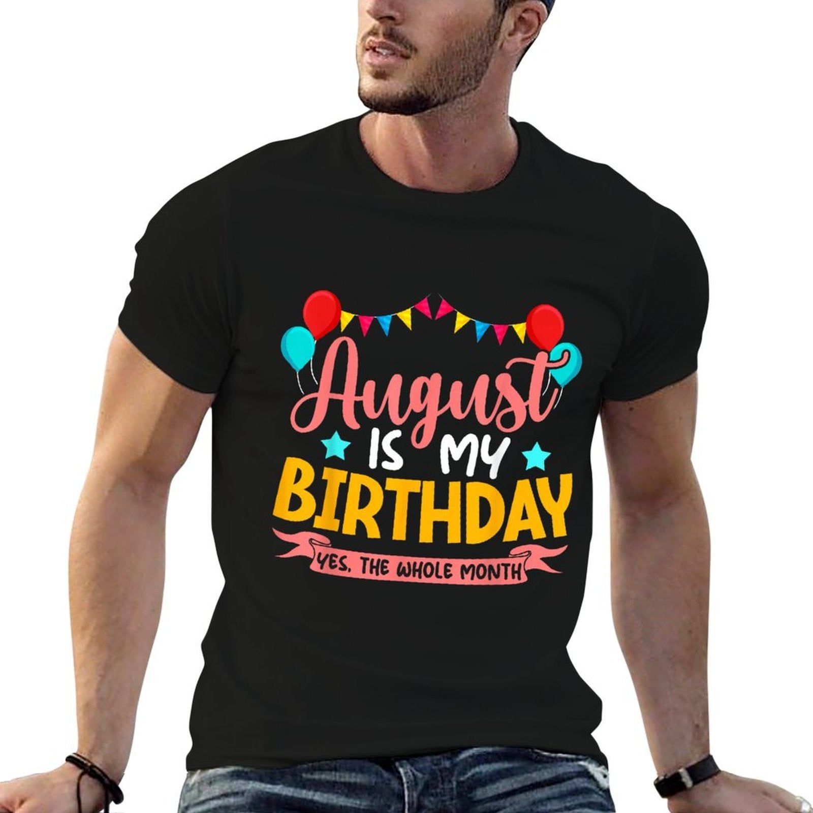 August Is My Birthday Yes The Whole Month Birthday Comfortable T-Shirt