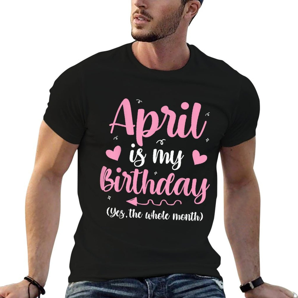April Is My Birthday Yes The Whole Month Birthday Women Kids  Durable T-Shirt