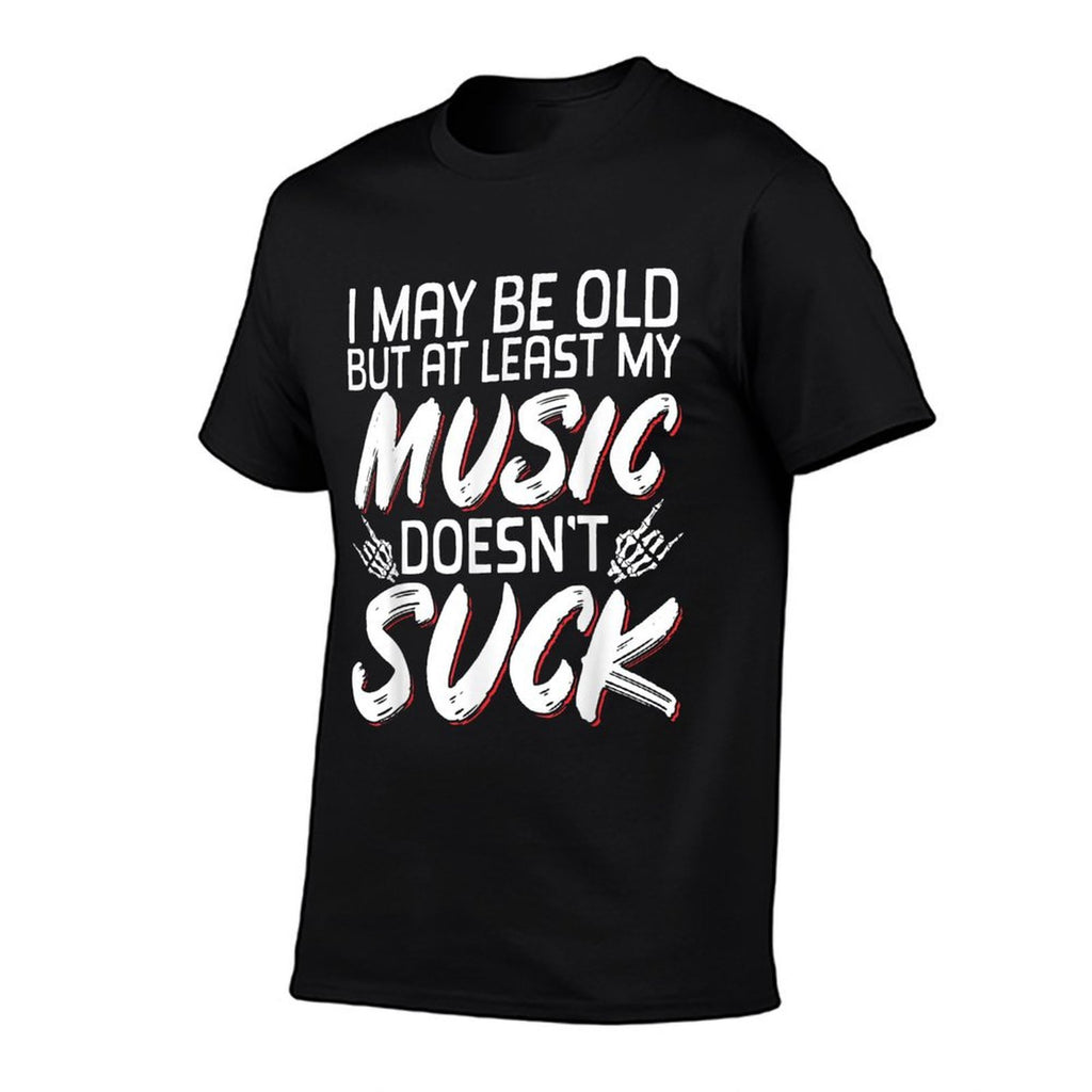 I May Be Old But At Least My Music Doesnt Suck Comfortable T-Shirt