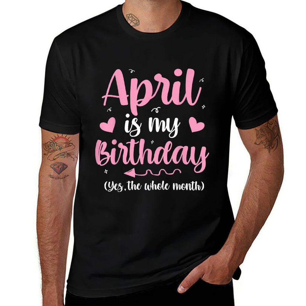 April Is My Birthday Yes The Whole Month Birthday Women Kids  Durable T-Shirt