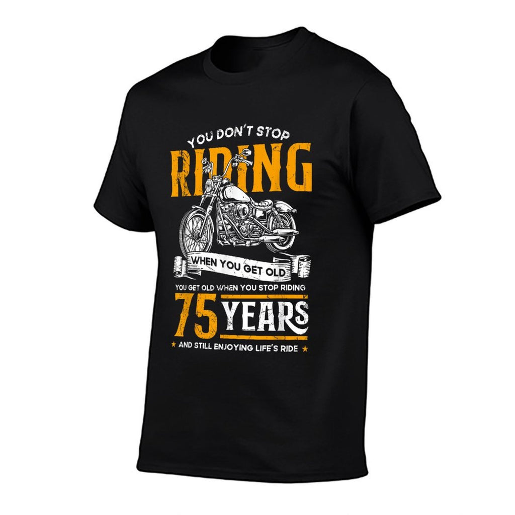 Don't Stop Riding When You Get Old Motorcycle 75th Birthday  Cotton T-Shirt