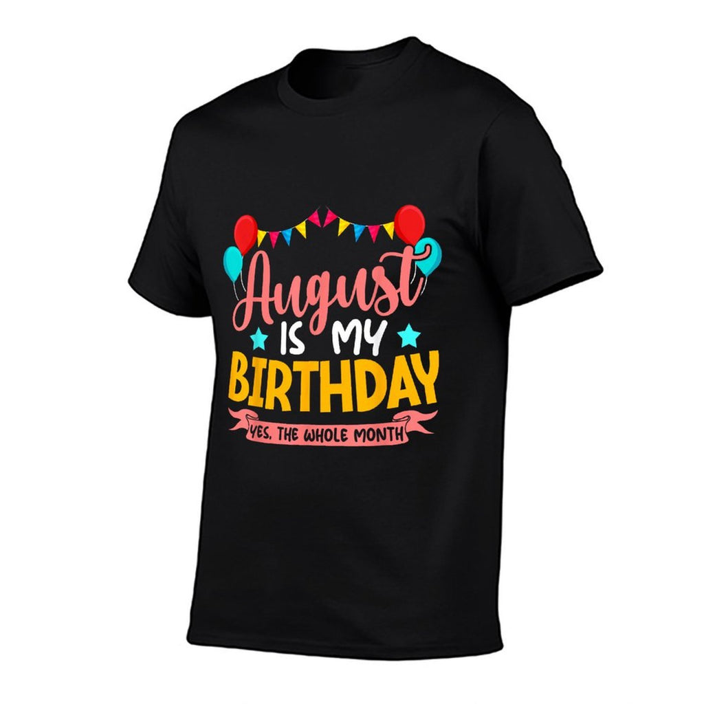 August Is My Birthday Yes The Whole Month Birthday Comfortable T-Shirt